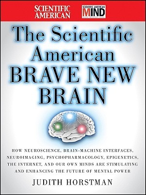 The Scientific American Brave New Brain: How Neuroscience, Brain-Machine Interfaces, Neuroimaging, Psychopharmacology, Epigenetics, the Internet, and ... and Enhancing the Future of Mental Power (Hardcover)