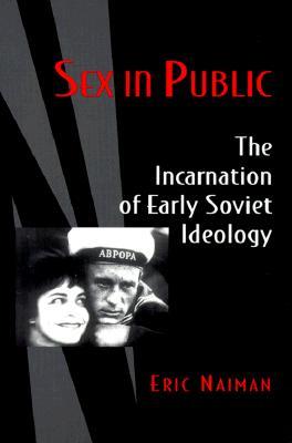 Sex in Public: The Incarnation of Early Soviet Ideology (Princeton Legacy Library)