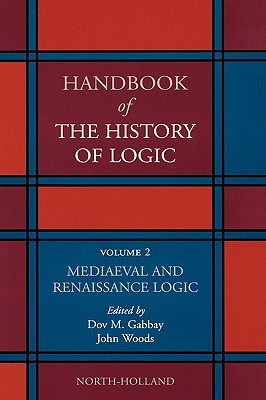 Handbook of the History of Logic, Volume 2: Mediaeval and Renaissance Logic (Hardcover)