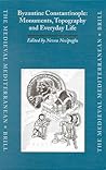 Byzantine Constantinople: Monuments, Topography And Everyday Life
