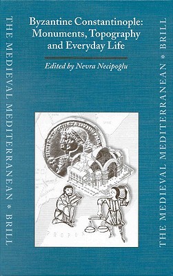 Byzantine Constantinople: Monuments, Topography And Everyday Life (Hardcover)
