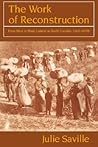 The Work of Reconstruction: From Slave to Wage Laborer in South Carolina 1860–1870 The Work of Reconstruction: From Slave to Wage Laborer in South Carolina 1860–1870