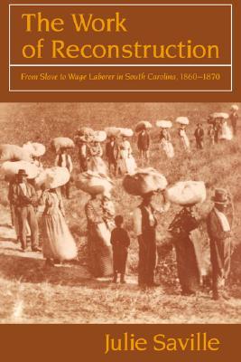 The Work of Reconstruction: From Slave to Wage Laborer in South Carolina 1860–1870 (Paperback)