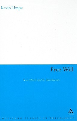 Free Will: Sourcehood and its Alternatives (Continuum Studies in Philosophy (Hardcover))