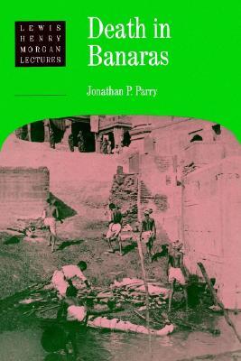 Death in Banaras (Lewis Henry Morgan Lectures)