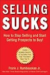 Selling Sucks: How to Stop Selling and Start Getting Prospects to Buy!