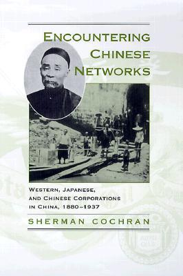 Encountering Chinese Networks: Western, Japanese, and Chinese Corporations in China, 1880-1937 (Hardcover)