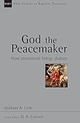 God the Peacemaker: How Atonement Brings Shalom (Volume 25)
