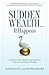 Sudden Wealth... IT Happens: The Stories of Seven Families and the Challenges They Face With Financial Windfalls
