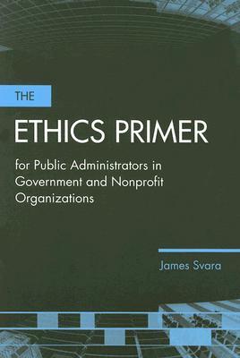 The Ethics Primer for Public Administrators in Government and Nonprofit Organizations (Paperback)