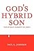 God's Hybrid Son: The Human Element in Jesus