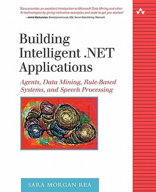 Building Intelligent .NET Applications: Agents, Data Mining, Rule-Based Systems, and Speech Processing (Paperback)