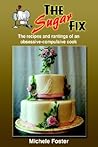 THE SUGAR FIX: The recipes and rantings of an obsessive-compulsive cook