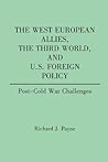The West European Allies, the Third World, and U.S. Foreign Policy: Post-Cold War Challenges (Contributions in Political Science) The West European Allies, the Third World, and U.S. Foreign Policy: Post-Cold War Challenges (Contributions in Political Science)