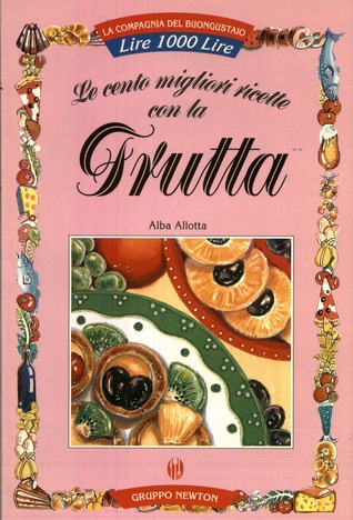 Le cento migliori ricette con la frutta