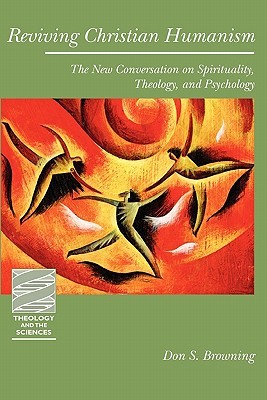 Reviving Christian Humanism: The New Conversation on Spirituality, Theology, and Psychology (Theology and the Sciences)