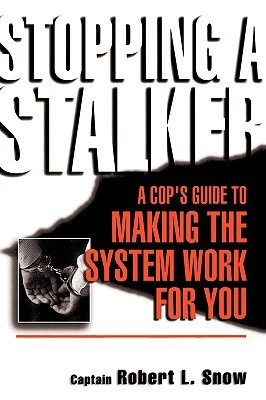 Stopping A Stalker: A Cop's Guide To Making The System Work For You (Paperback)