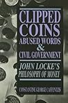 Clipped Coins, Abused Words & Civil Government: John Locke's Philosophy Of Money