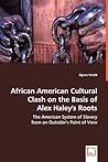 African American Cultural Clash on the Basis of Alex Haley's Roots: The American System of Slavery from an Outsider's Point of View