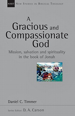 A Gracious and Compassionate God: Mission, Salvation and Spirituality in the Book of Jonah (Volume 26) (New Studies in Biblical Theology)
