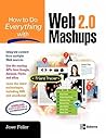 How to Do Everything with Web 2.0 Mashups