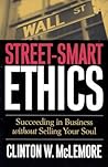 Street-Smart Ethics: Succeeding in Business without Selling Your Soul Street-Smart Ethics: Succeeding in Business without Selling Your Soul