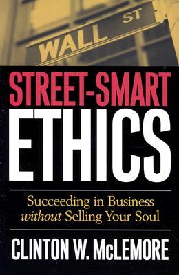 Street-Smart Ethics: Succeeding in Business without Selling Your Soul (Paperback)