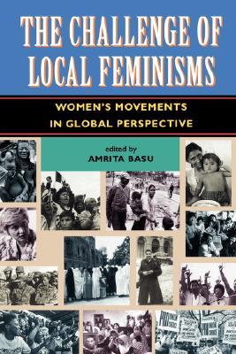 The Challenge Of Local Feminisms: Women's Movements In Global Perspective (Social Change in Global Perspective)