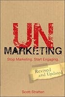 Unmarketing: Stop Marketing. Start Engaging.