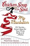 Chicken Soup for the Soul: My Resolution: 101 Stories...Great Ideas for Your Mind, Body, and ...Wallet