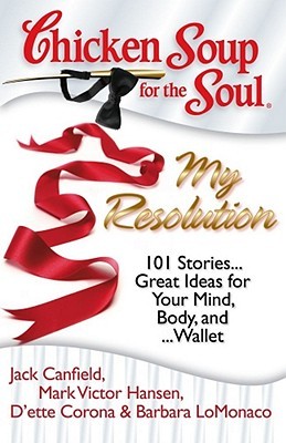 Chicken Soup for the Soul: My Resolution: 101 Stories...Great Ideas for Your Mind, Body, and ...Wallet (Paperback)