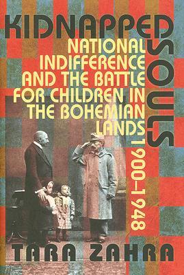 Kidnapped Souls: National Indifference and the Battle for Children in the Bohemian Lands, 1900–1948 (Hardcover)