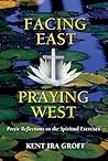 Facing East, Praying West: Poetic Reflections on The Spiritual Exercises