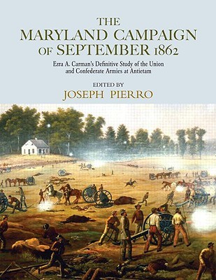 The Maryland Campaign of September 1862: Ezra A. Carman's Definitive Study of the Union and Confederate Armies at Antietam (Hardcover)