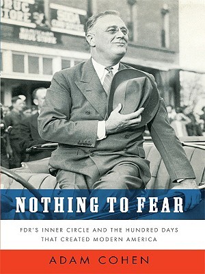Nothing to Fear: Fdr's Inner Circle and the Hundred Days That Created Modern America