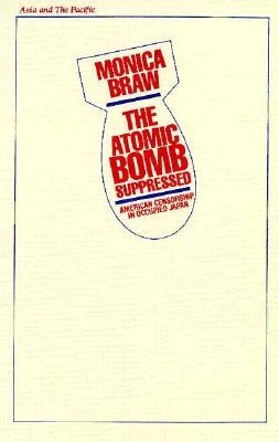 The Atomic Bomb Suppressed: American Censorship in Occupied Japan (Asia and the Pacific)