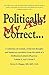 Politically Correct . . . My Ass!: A collection of random, irrelevant thoughts and humorous anecdotes from the mind of a disillusioned pissed-off genius. Volume I, Act I, Scene I