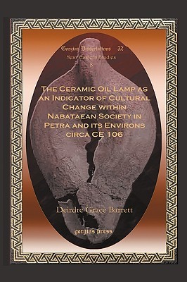 The Ceramic Oil Lamp As an Indicator of Cultural Change Within Nabataean Society in Petra and Its Environs Circa Ce 106 (Hardcover)