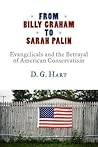 From Billy Graham to Sarah Palin by D.G. Hart