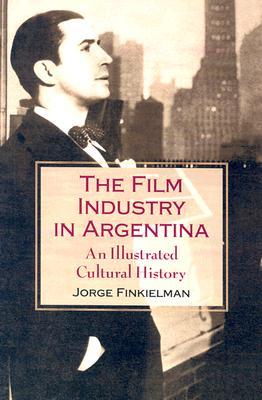 The Film Industry in Argentina: An Illustrated Cultural History (Paperback)