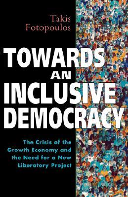 Towards an Inclusive Democracy: The Crisis of the Growth Economy and the Need for a New Liberatory Project (Global Issues)