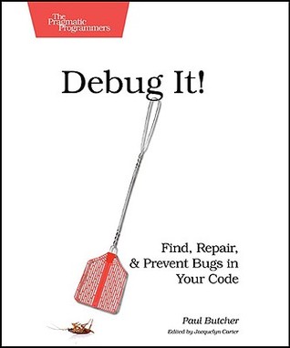 Debug It!: Find, Repair, and Prevent Bugs in Your Code (Pragmatic Programmers)