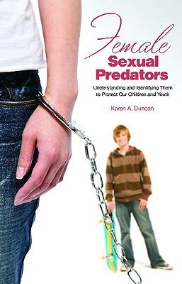 Female Sexual Predators: Understanding Them to Protect Our Children and Youths (Forensic Psychology)