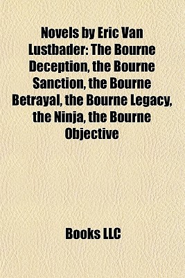 Novels by Eric Van Lustbader: The Bourne Deception, the Bourne Sanction, the Bourne Betrayal, the Bourne Legacy, the Ninja, the Bourne Objective (Paperback)
