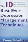 The 10 Best-Ever Depression Management Techniques: Understanding How Your Brain Makes You Depressed and What You Can Do to Change It