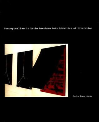 Conceptualism in Latin American Art: Didactics of Liberation (Joe R. and Teresa Lozano Long Series in Latin American and Latino Art and Culture)