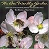 The Bee Friendly Garden: Bring Bees to Your Flowers, Orchard, and Vegetable Patch