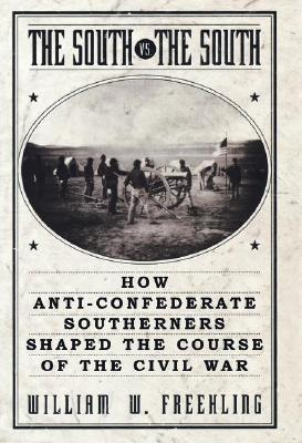 The South Vs. The South: How Anti-Confederate Southerners Shaped the Course of the Civil War (Paperback)
