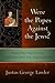 Were the Popes Against the Jews?: Tracking the Myths, Confronting the Ideologues