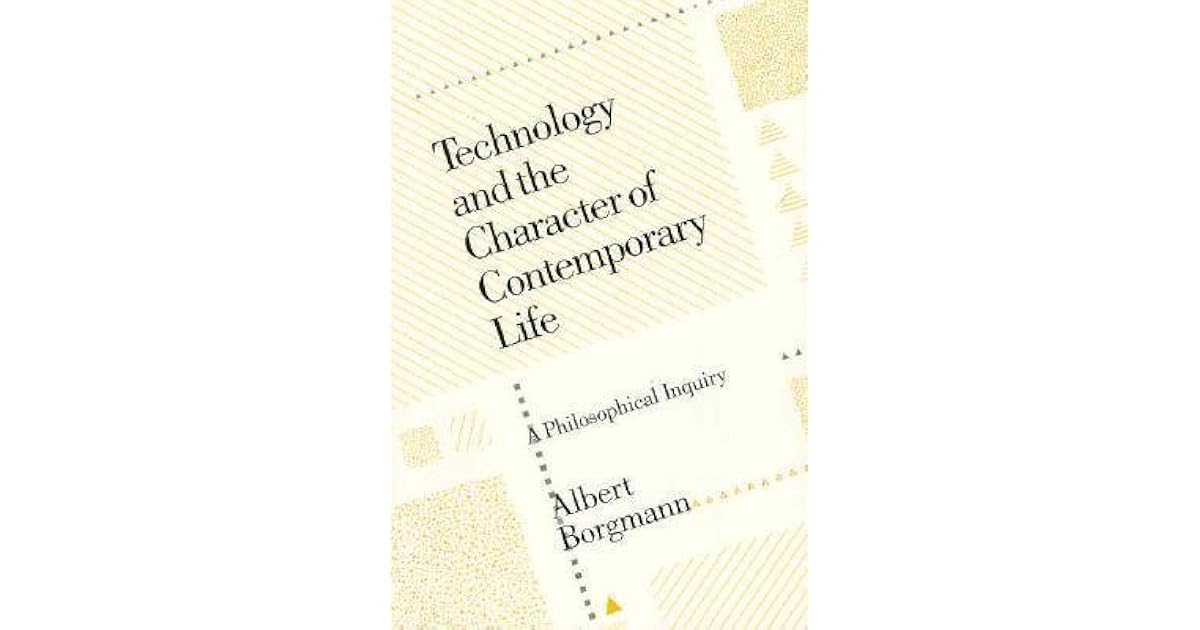Technology and the Character of Contemporary Life A Philosophical